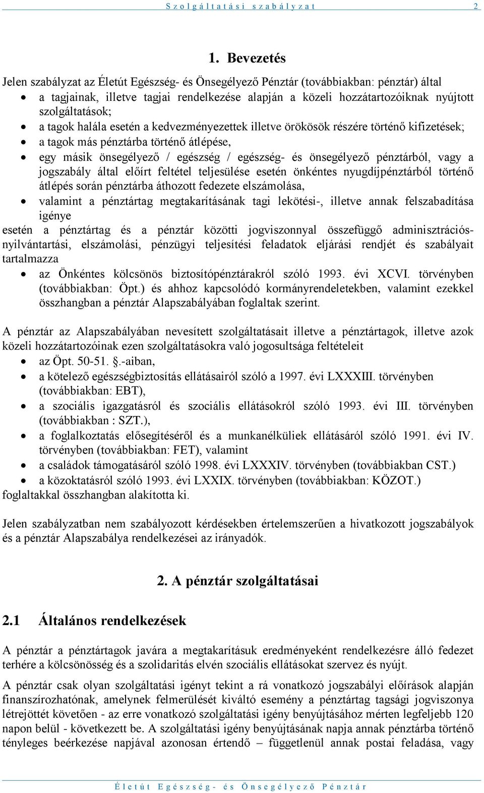 szolgáltatások; a tagok halála esetén a kedvezményezettek illetve örökösök részére történő kifizetések; a tagok más pénztárba történő átlépése, egy másik önsegélyező / egészség / egészség- és