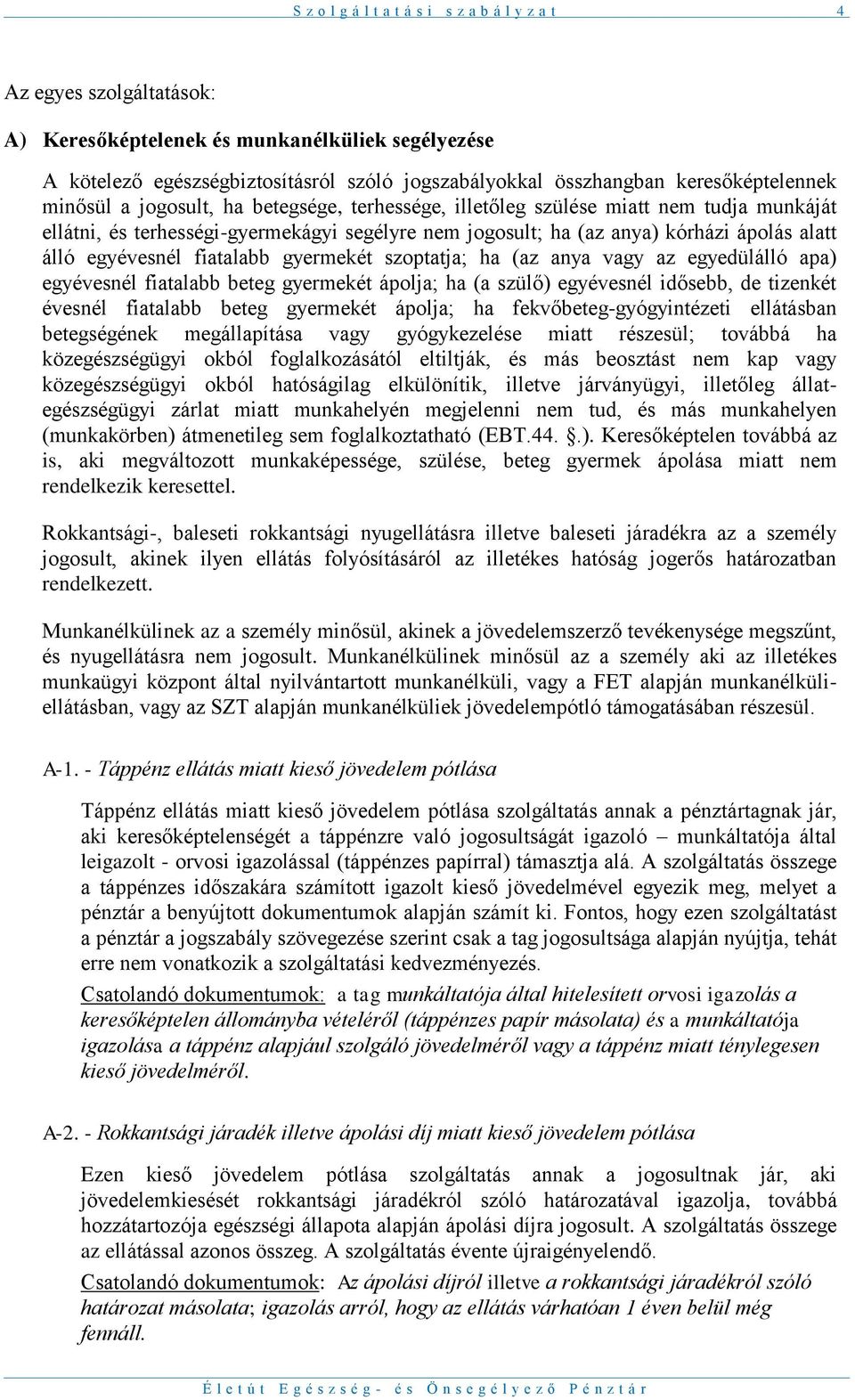 álló egyévesnél fiatalabb gyermekét szoptatja; ha (az anya vagy az egyedülálló apa) egyévesnél fiatalabb beteg gyermekét ápolja; ha (a szülő) egyévesnél idősebb, de tizenkét évesnél fiatalabb beteg