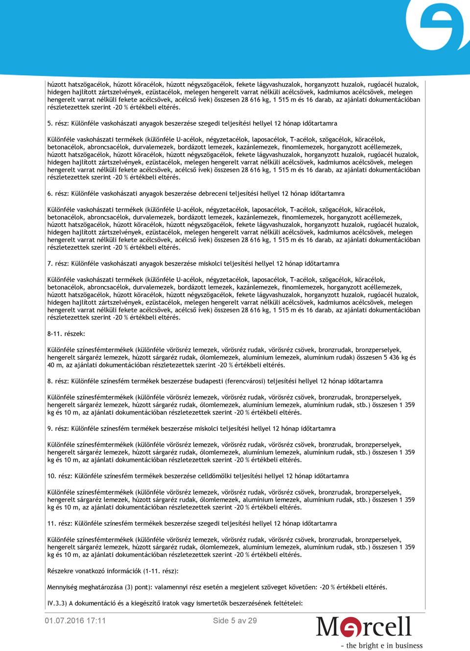 rész: Különféle vaskohászati anyagok beszerzése miskolci teljesítési hellyel 12 hónap időtartamra részletezettek szerint -20 % értékbeli eltérés. 8-11.