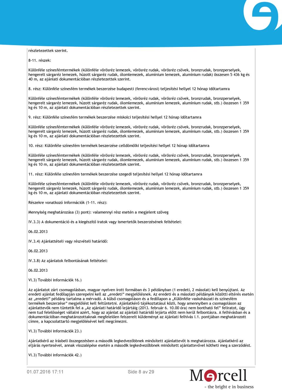 rész: Különféle színesfém termékek beszerzése budapesti (ferencvárosi) teljesítési hellyel 12 hónap időtartamra kg és 10 m, az ajánlati dokumentációban részletezettek szerint. 9.