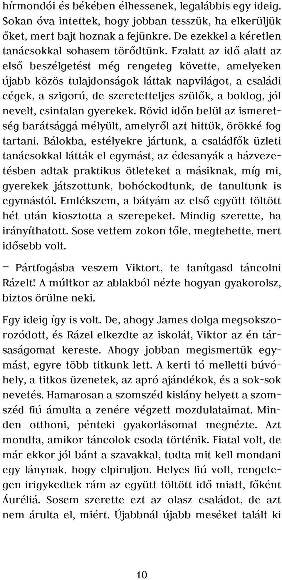 csintalan gyerekek. Rövid időn belül az ismeretség barátsággá mélyült, amelyről azt hittük, örökké fog tartani.