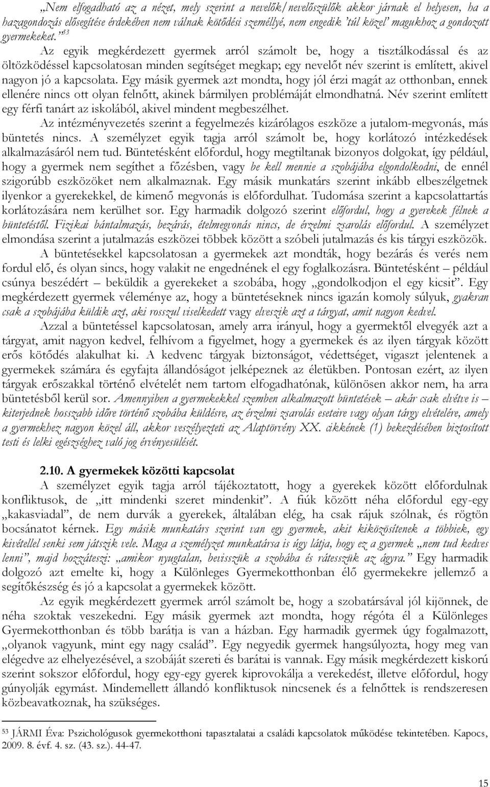 53 Az egyik megkérdezett gyermek arról számolt be, hogy a tisztálkodással és az öltözködéssel kapcsolatosan minden segítséget megkap; egy nevelőt név szerint is említett, akivel nagyon jó a