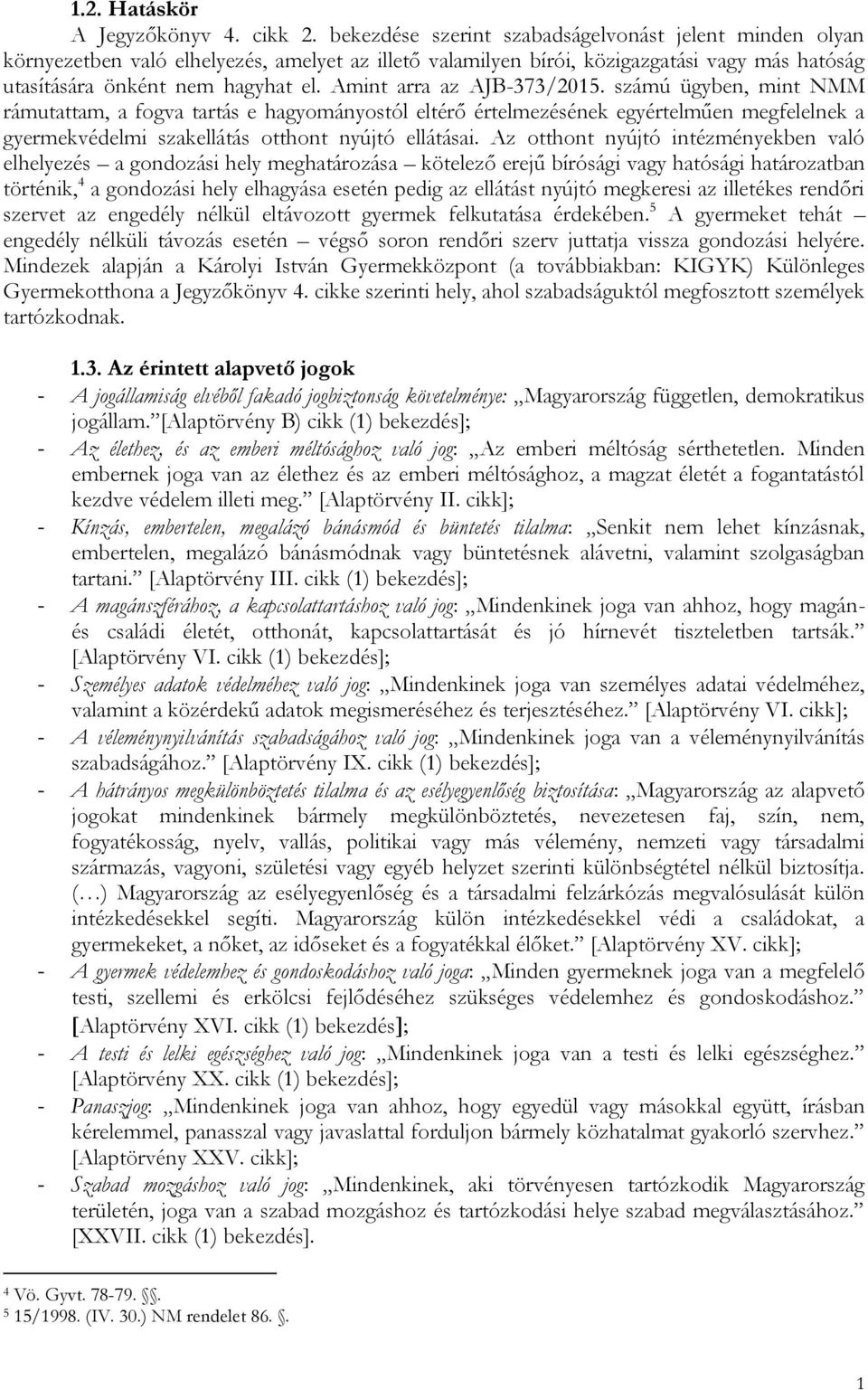 Amint arra az AJB-373/2015. számú ügyben, mint NMM rámutattam, a fogva tartás e hagyományostól eltérő értelmezésének egyértelműen megfelelnek a gyermekvédelmi szakellátás otthont nyújtó ellátásai.