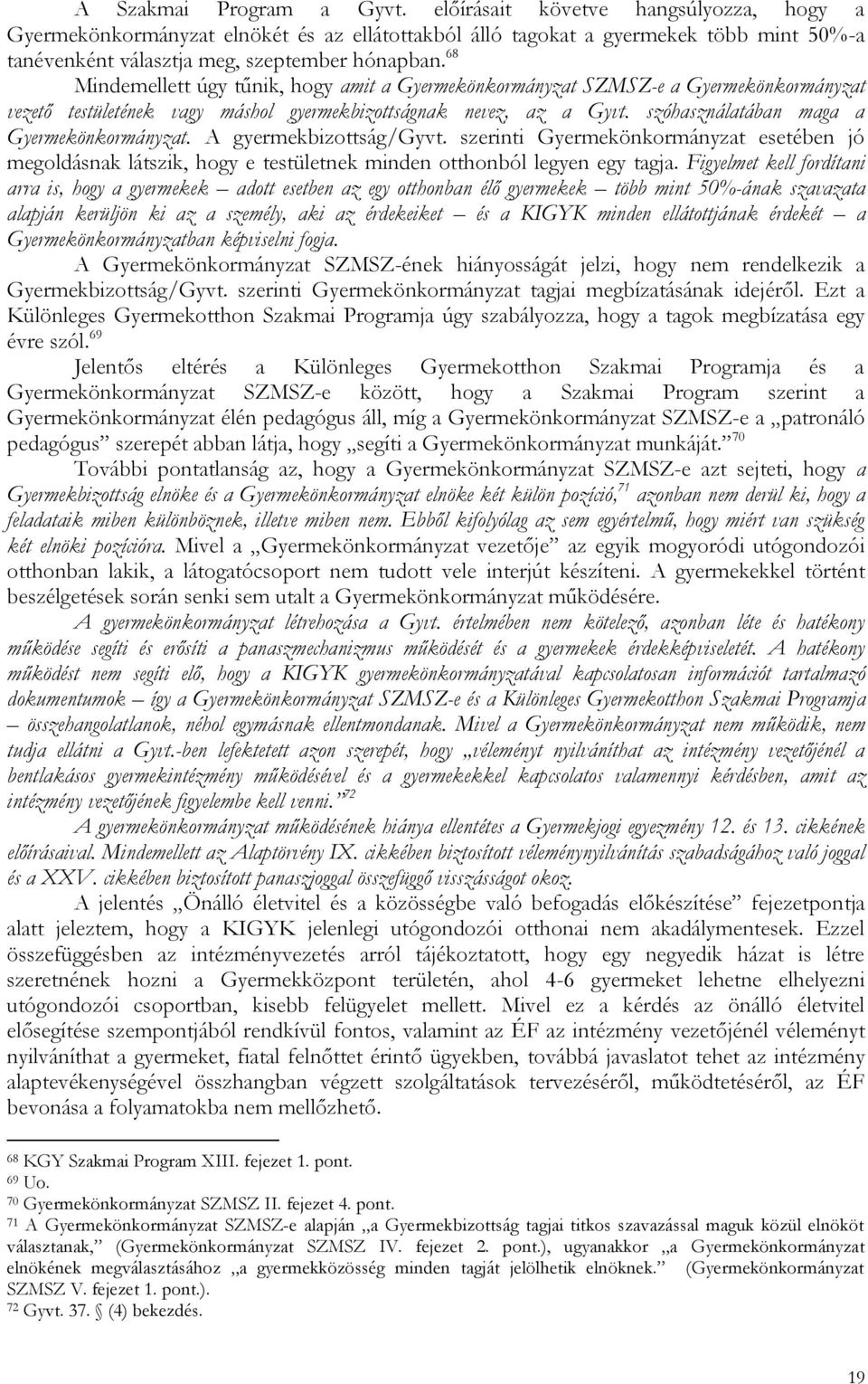 68 Mindemellett úgy tűnik, hogy amit a Gyermekönkormányzat SZMSZ-e a Gyermekönkormányzat vezető testületének vagy máshol gyermekbizottságnak nevez, az a Gyvt.