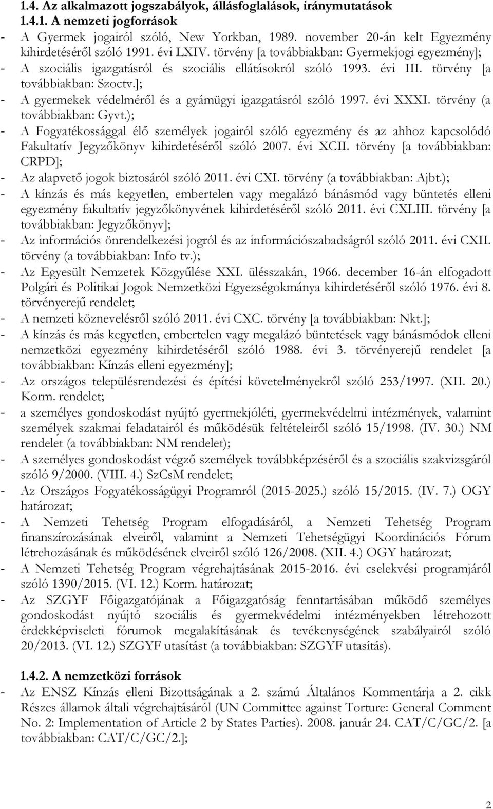 ]; - A gyermekek védelméről és a gyámügyi igazgatásról szóló 1997. évi XXXI. törvény (a továbbiakban: Gyvt.