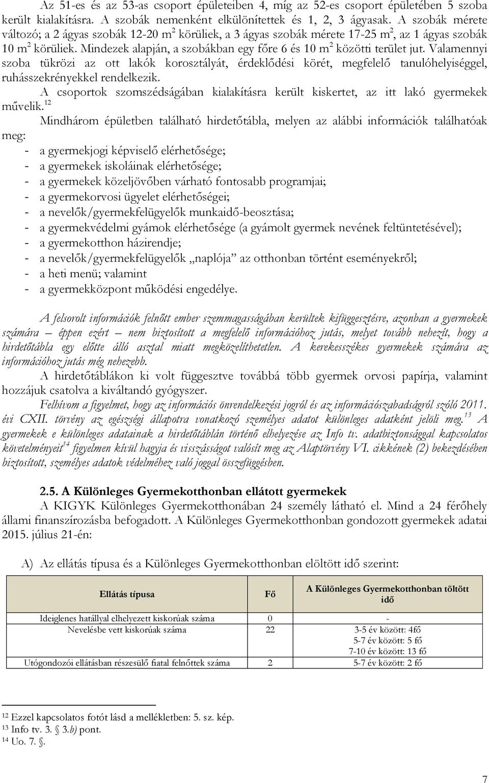 Mindezek alapján, a szobákban egy főre 6 és 10 m 2 közötti terület jut.