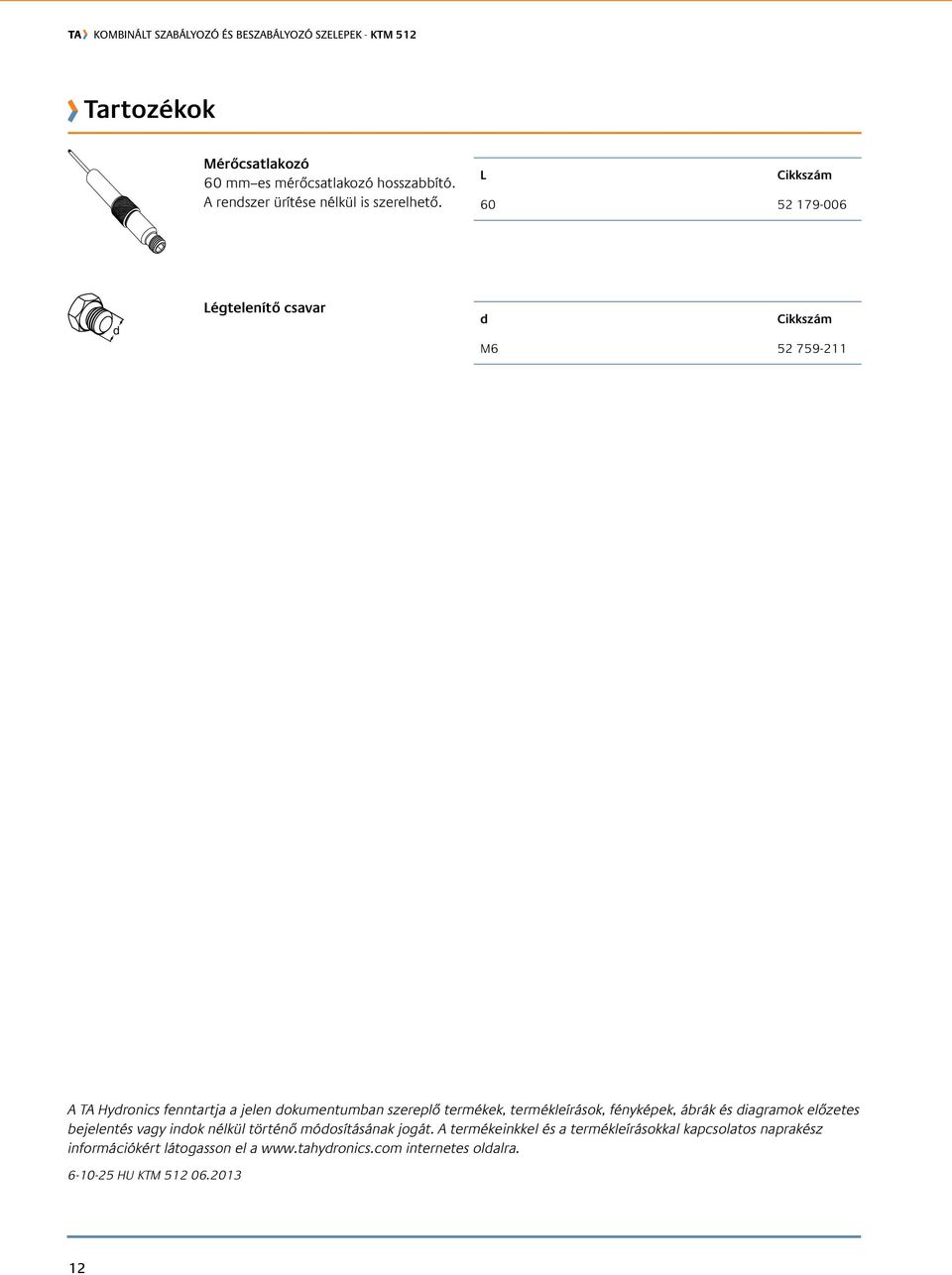 termékleírások, fényképek, ábrák és diagramok előzetes bejelentés vagy indok nélkül történő módosításának jogát.