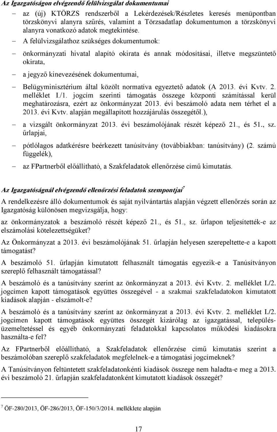 A felülvizsgálathoz szükséges dokumentumok: önkormányzati hivatal alapító okirata és annak módosításai, illetve megszüntető okirata, a jegyző kinevezésének dokumentumai, Belügyminisztérium által