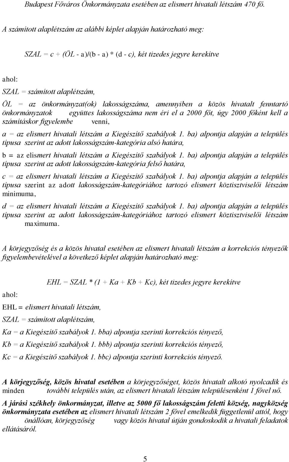 lakosságszáma, amennyiben a közös hivatalt fenntartó önkormányzatok együttes lakosságszáma nem éri el a 2000 főt, úgy 2000 főként kell a számításkor figyelembe venni, a = az elismert hivatali létszám