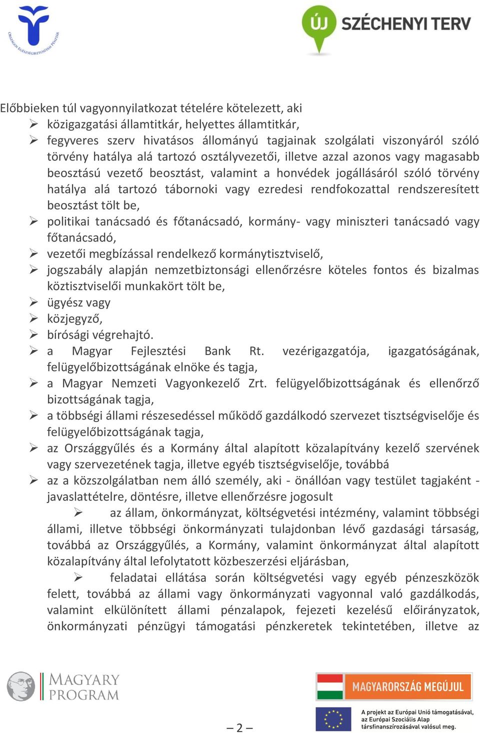 rendszeresített beosztást tölt be, politikai tanácsadó és főtanácsadó, kormány- vagy miniszteri tanácsadó vagy főtanácsadó, vezetői megbízással rendelkező kormánytisztviselő, jogszabály alapján