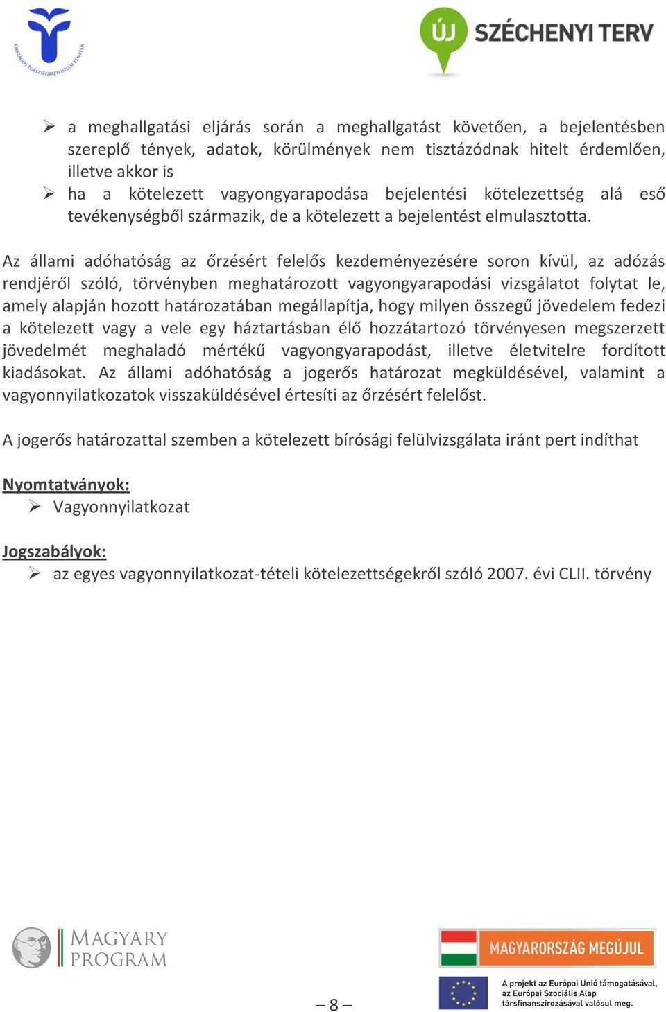 Az állami adóhatóság az őrzésért felelős kezdeményezésére soron kívül, az adózás rendjéről szóló, törvényben meghatározott vagyongyarapodási vizsgálatot folytat le, amely alapján hozott határozatában