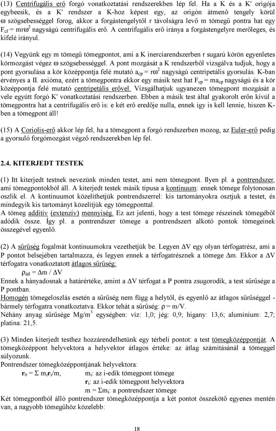 = mrω 2 nagyságú centrifugális erő. A centrifugális erő iránya a forgástengelyre merőleges, és kifelé irányul.