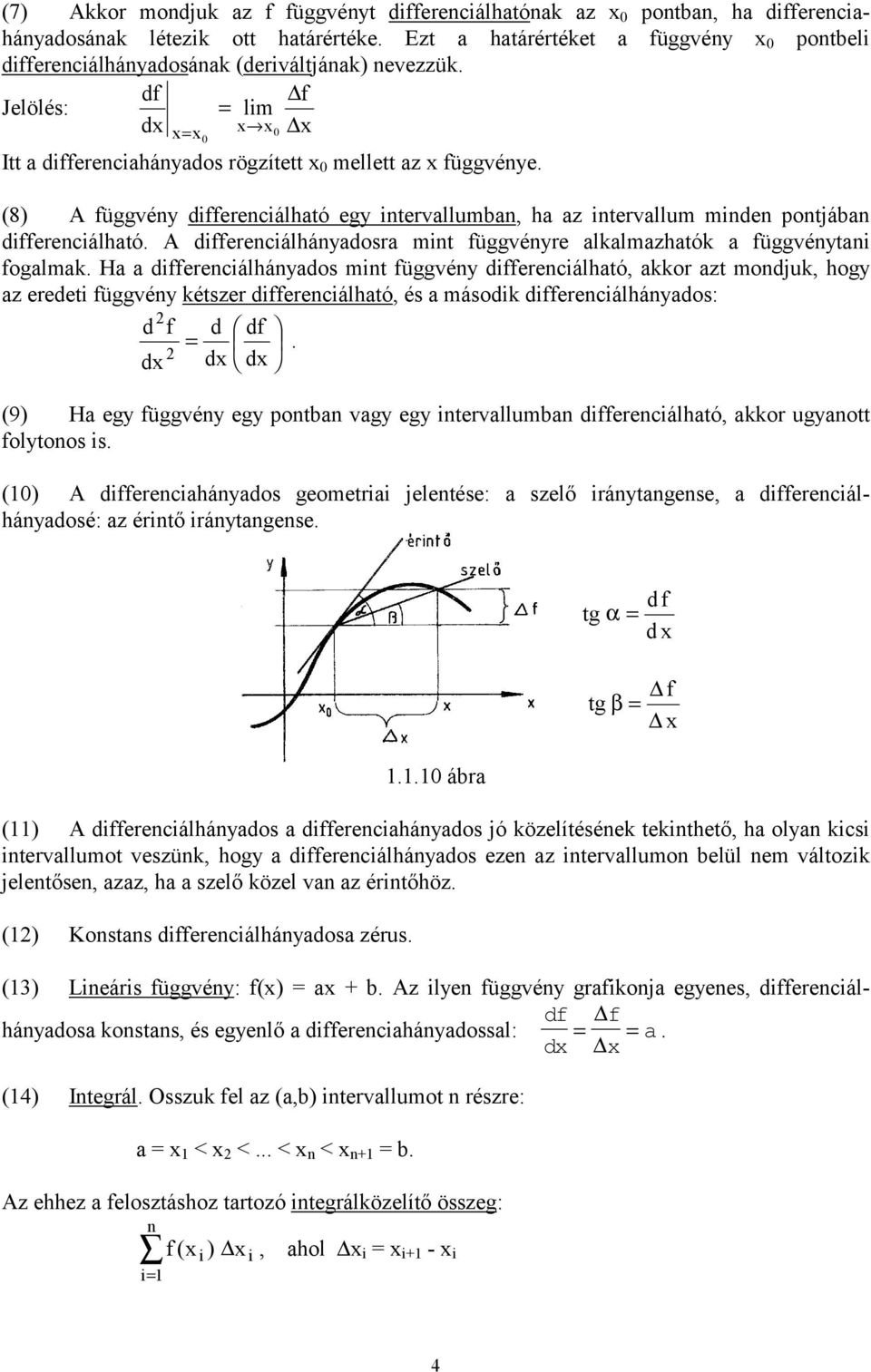 (8) A függvény differenciálható egy intervallumban, ha az intervallum minden pontjában differenciálható. A differenciálhányadosra mint függvényre alkalmazhatók a függvénytani fogalmak.