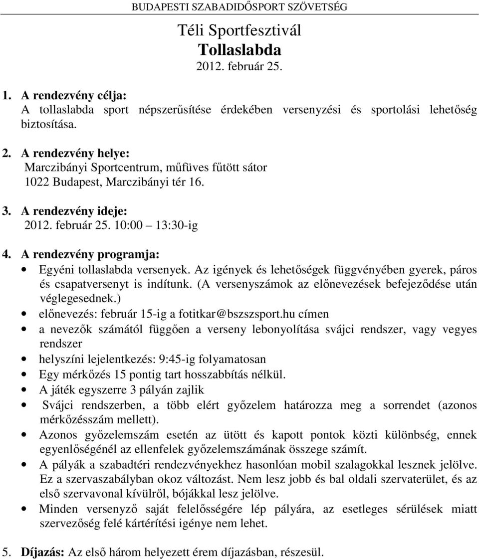 (A versenyszámok az előnevezések befejeződése után véglegesednek.) előnevezés: február 15-ig a fotitkar@bszszsport.