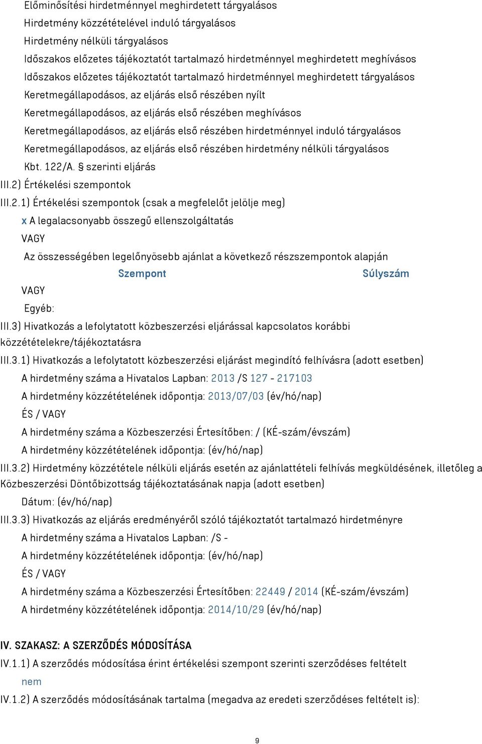 meghívásos Keretmegállapodásos, az eljárás első részében hirdetménnyel induló tárgyalásos Keretmegállapodásos, az eljárás első részében hirdetmény nélküli tárgyalásos Kbt. 122/A. szerinti eljárás III.