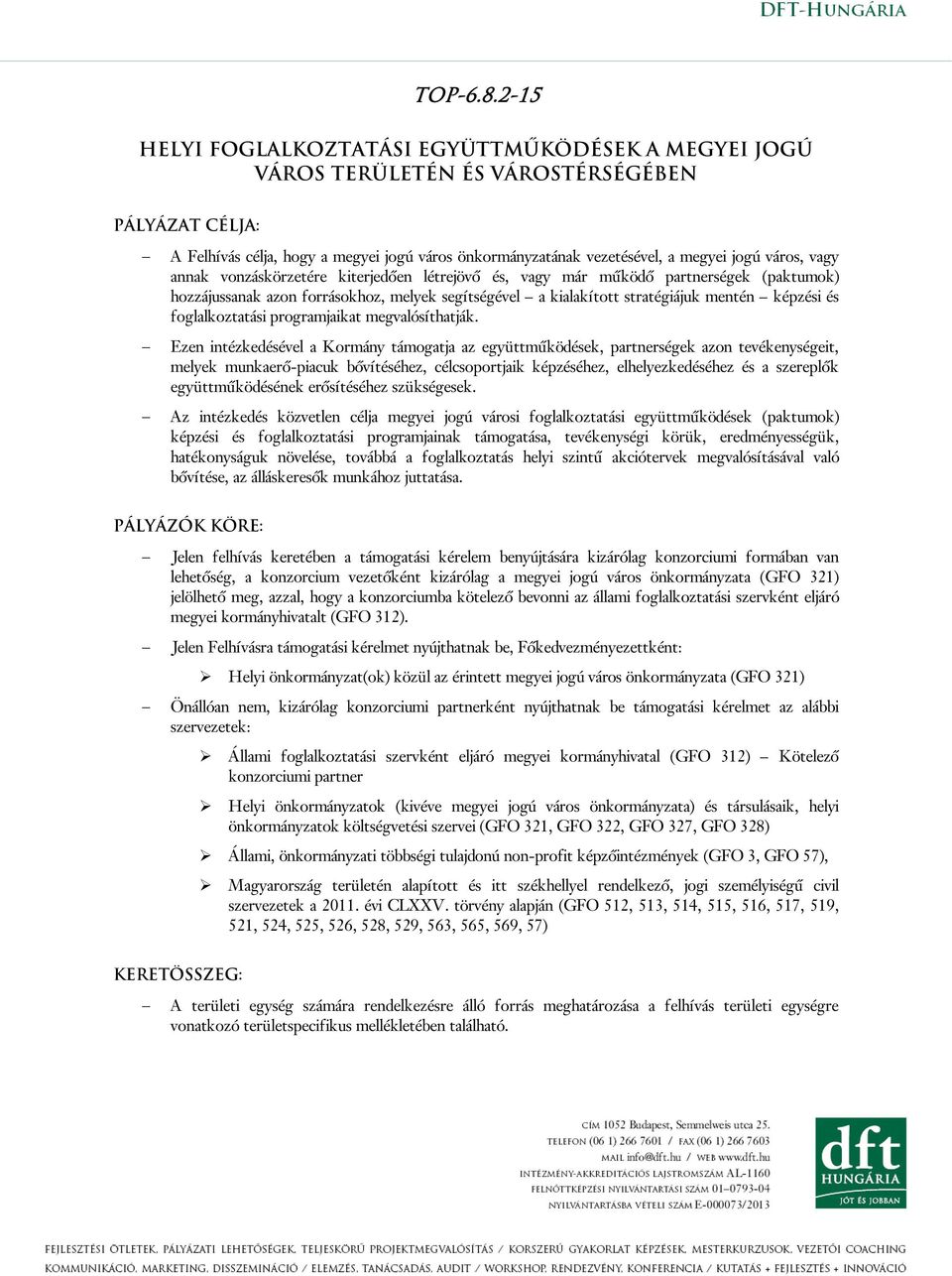 város, vagy annak vonzáskörzetére kiterjedően létrejövő és, vagy már működő partnerségek (paktumok) hozzájussanak azon forrásokhoz, melyek segítségével a kialakított stratégiájuk mentén képzési és