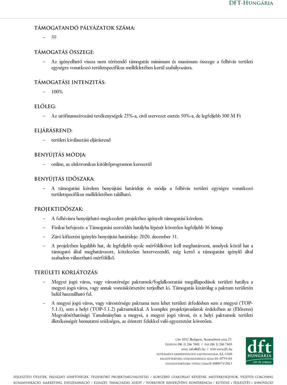 TÁMOGATÁSI INTENZITÁS: 100% ELŐLEG: Az utófinanszírozású tevékenységek 25%-a, civil szervezet esetén 50%-a, de legfeljebb 300 M Ft ELJÁRÁSREND: területi kiválasztási eljárásrend BENYÚJTÁS MÓDJA: