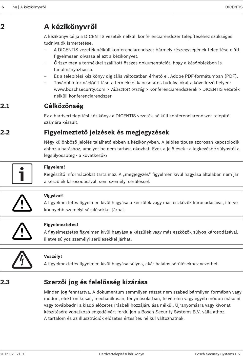 Őrizze meg a termékkel szállított összes dokumentációt, hogy a későbbiekben is tanulmányozhassa. Ez a telepítési kézikönyv digitális változatban érhető el, Adobe PDF-formátumban (PDF).