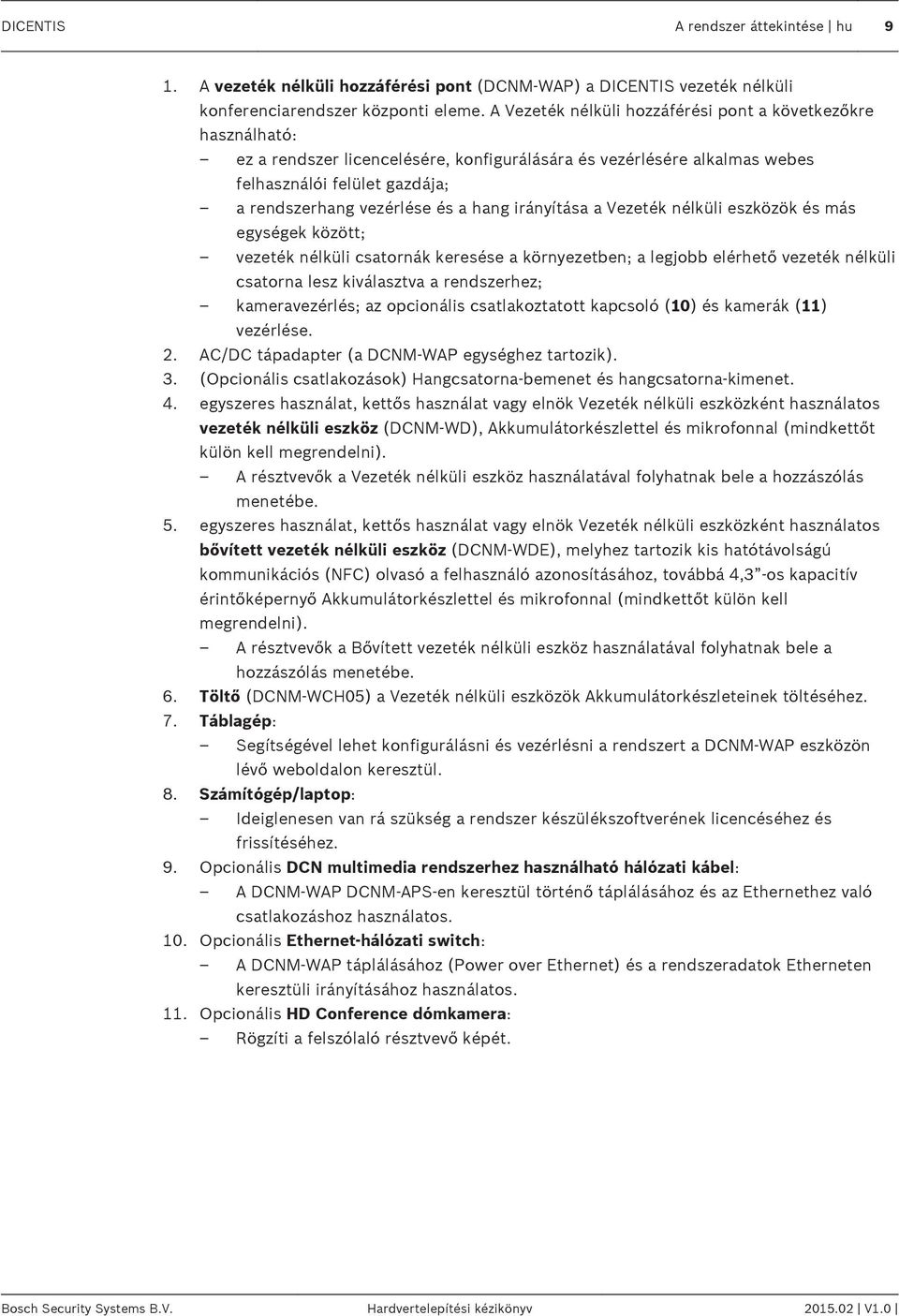 hang irányítása a Vezeték nélküli eszközök és más egységek között; vezeték nélküli csatornák keresése a környezetben; a legjobb elérhető vezeték nélküli csatorna lesz kiválasztva a rendszerhez;
