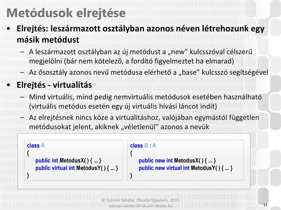 metódusok esetében használható (virtuális metódus esetén egy új virtuális hívási láncot indít) Az elrejtésnek nincs köze a virtualitáshoz, valójában egymástól független metódusokat