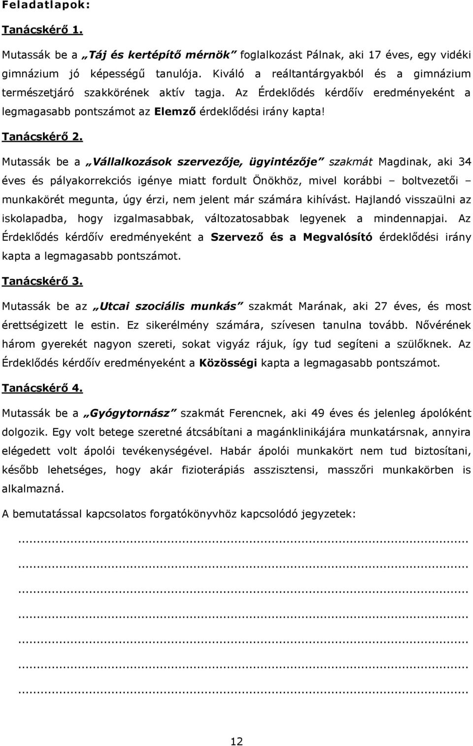 Mutassák be a Vállalkozások szervezője, ügyintézője szakmát Magdinak, aki 34 éves és pályakorrekciós igénye miatt fordult Önökhöz, mivel korábbi boltvezetői munkakörét megunta, úgy érzi, nem jelent