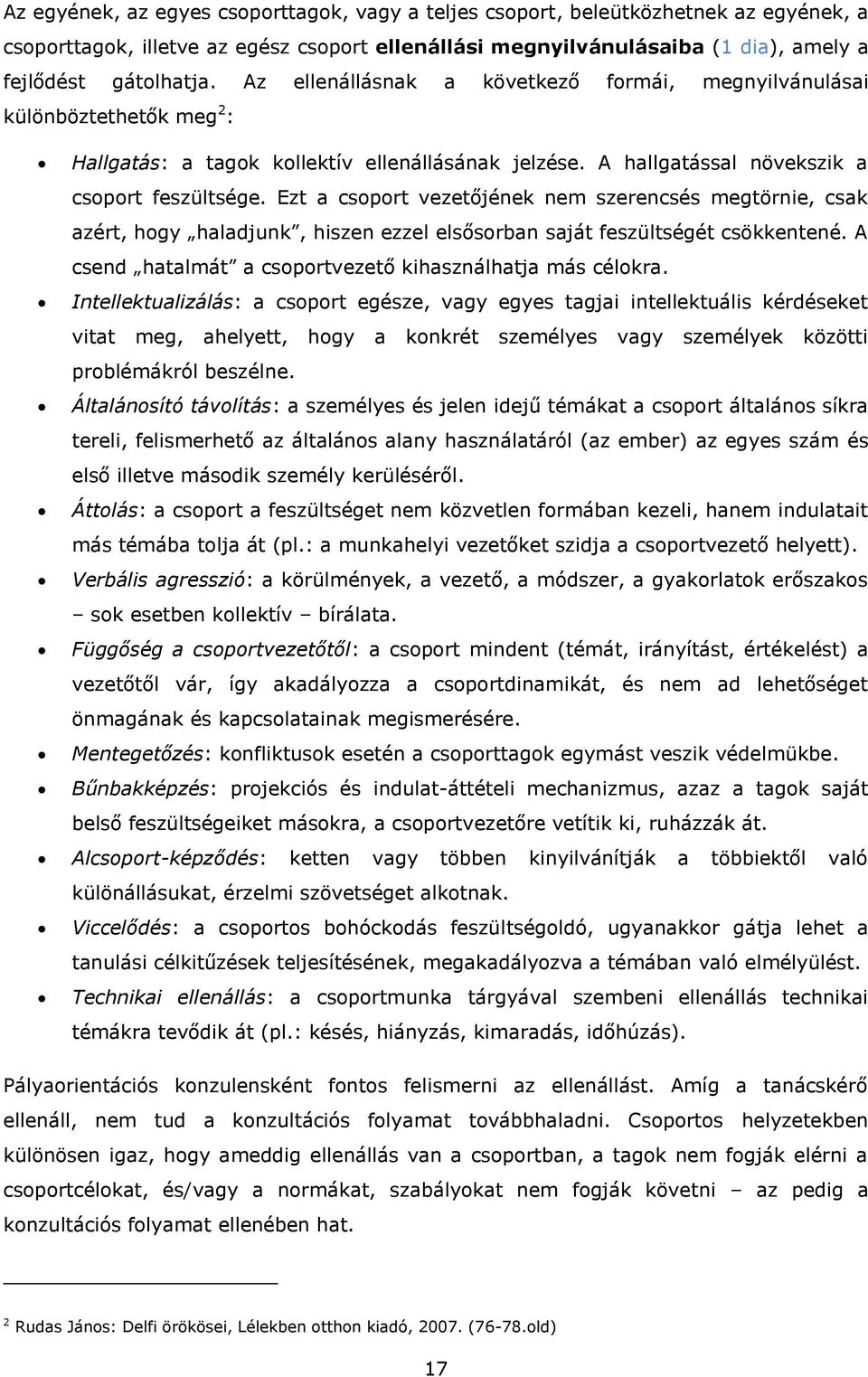 Ezt a csoport vezetőjének nem szerencsés megtörnie, csak azért, hogy haladjunk, hiszen ezzel elsősorban saját feszültségét csökkentené. A csend hatalmát a csoportvezető kihasználhatja más célokra.