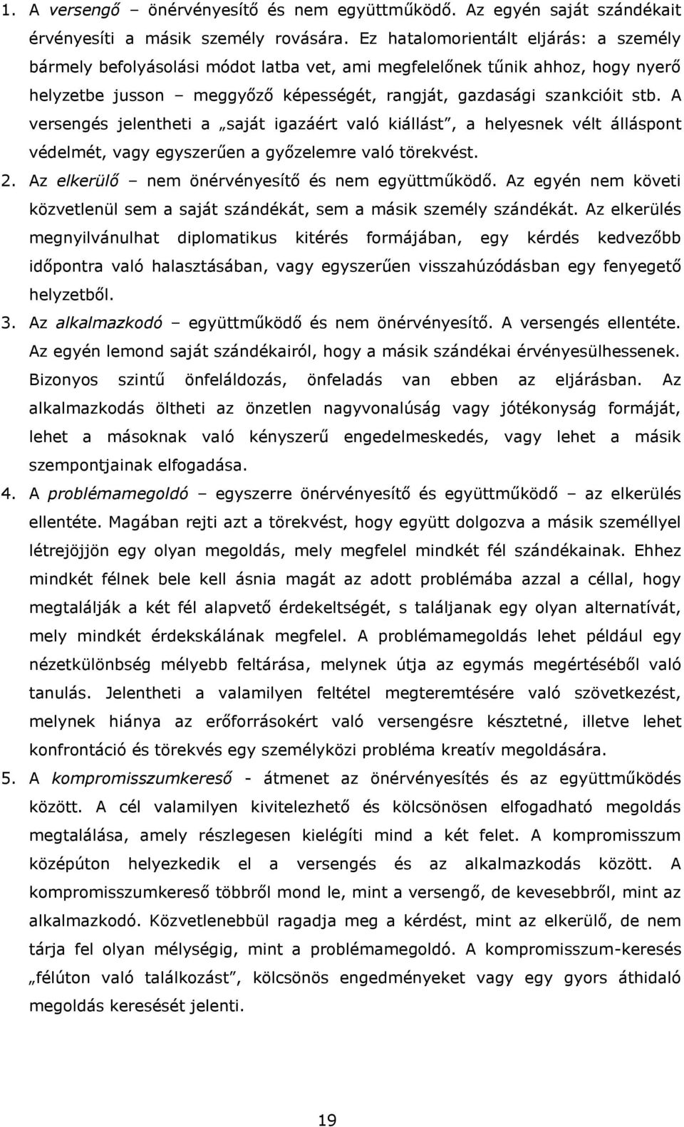 A versengés jelentheti a saját igazáért való kiállást, a helyesnek vélt álláspont védelmét, vagy egyszerűen a győzelemre való törekvést. 2. Az elkerülő nem önérvényesítő és nem együttműködő.