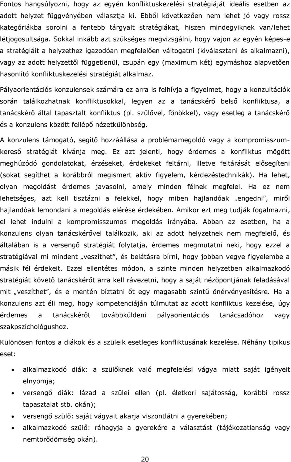 Sokkal inkább azt szükséges megvizsgálni, hogy vajon az egyén képes-e a stratégiáit a helyzethez igazodóan megfelelően váltogatni (kiválasztani és alkalmazni), vagy az adott helyzettől függetlenül,