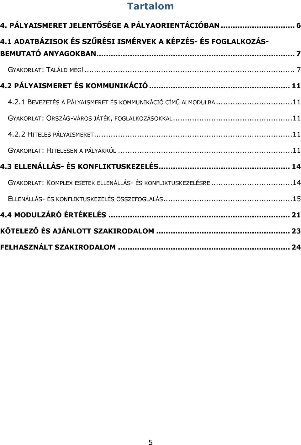 ..11 GYAKORLAT: ORSZÁG-VÁROS JÁTÉK, FOGLALKOZÁSOKKAL...11 4.2.2 HITELES PÁLYAISMERET...11 GYAKORLAT: HITELESEN A PÁLYÁKRÓL...11 4.3 ELLENÁLLÁS- ÉS KONFLIKTUSKEZELÉS.