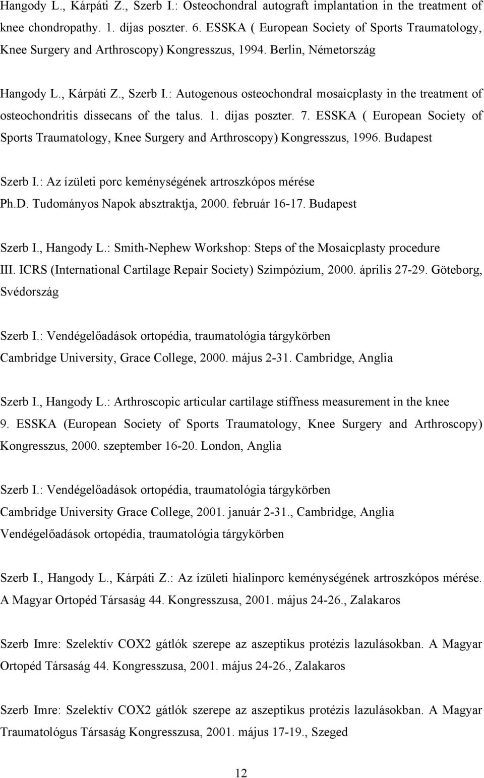 : Autogenous osteochondral mosaicplasty in the treatment of osteochondritis dissecans of the talus. 1. díjas poszter. 7.