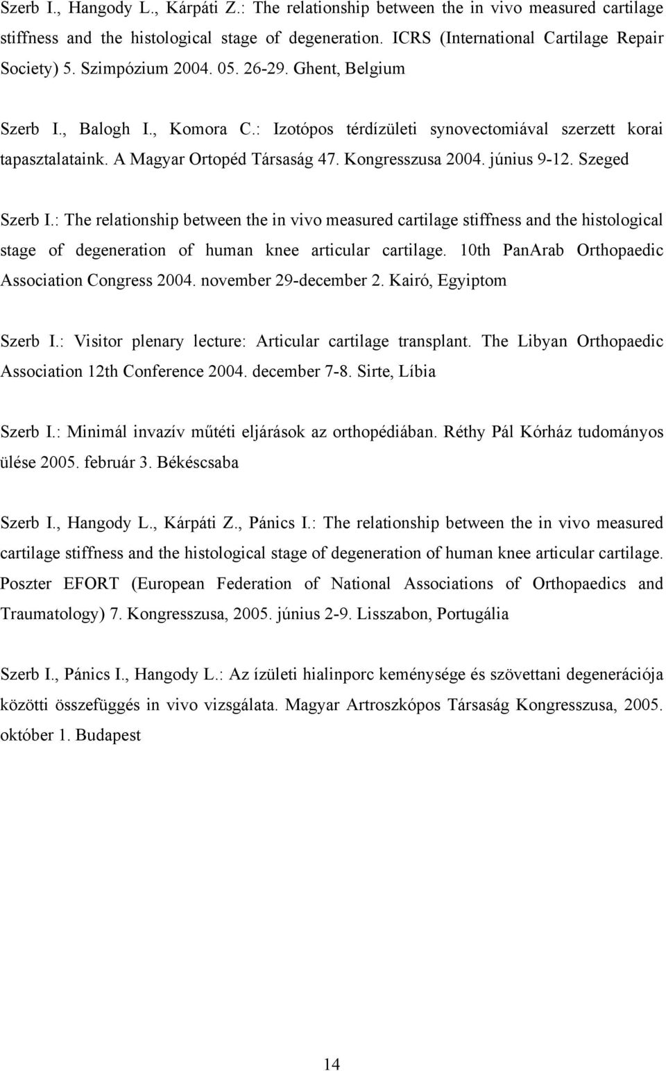 június 9-12. Szeged Szerb I.: The relationship between the in vivo measured cartilage stiffness and the histological stage of degeneration of human knee articular cartilage.