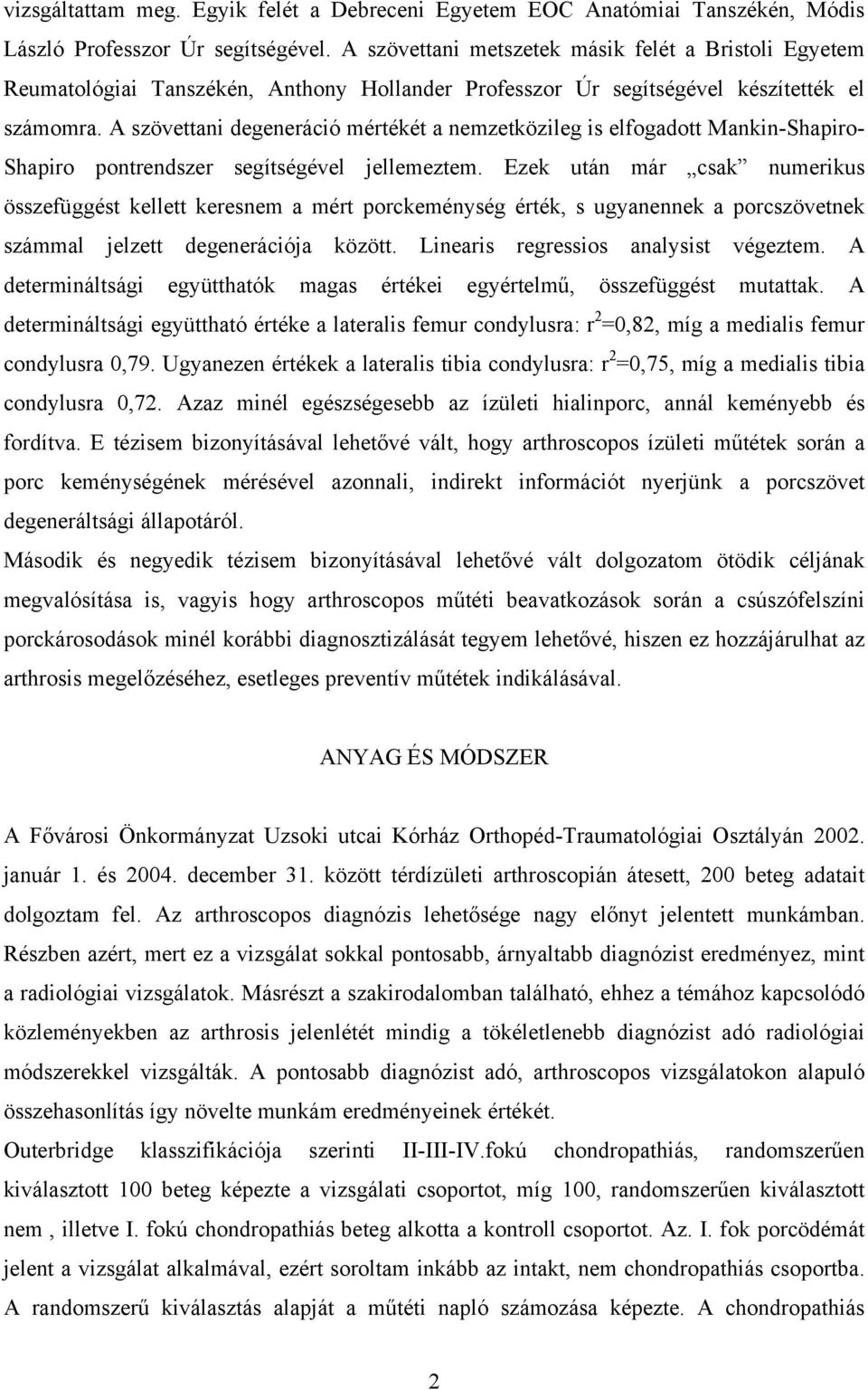 A szövettani degeneráció mértékét a nemzetközileg is elfogadott Mankin-Shapiro- Shapiro pontrendszer segítségével jellemeztem.