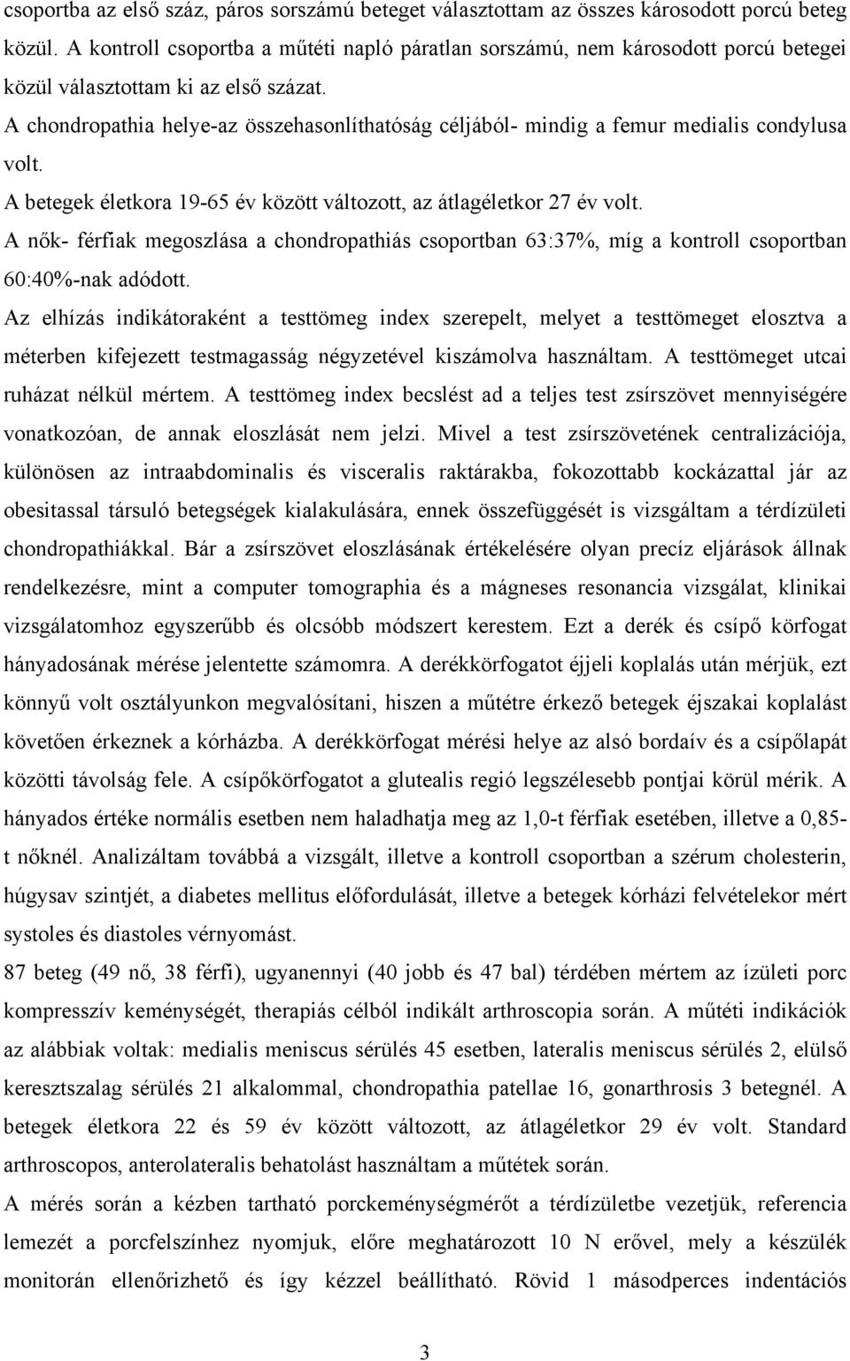 A chondropathia helye-az összehasonlíthatóság céljából- mindig a femur medialis condylusa volt. A betegek életkora 19-65 év között változott, az átlagéletkor 27 év volt.