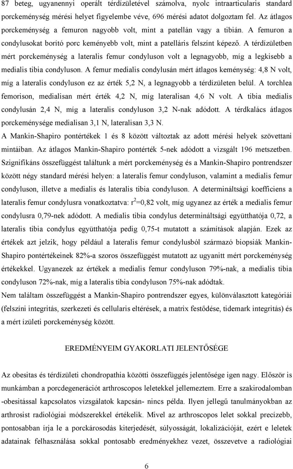A térdízületben mért porckeménység a lateralis femur condyluson volt a legnagyobb, míg a legkisebb a medialis tibia condyluson.