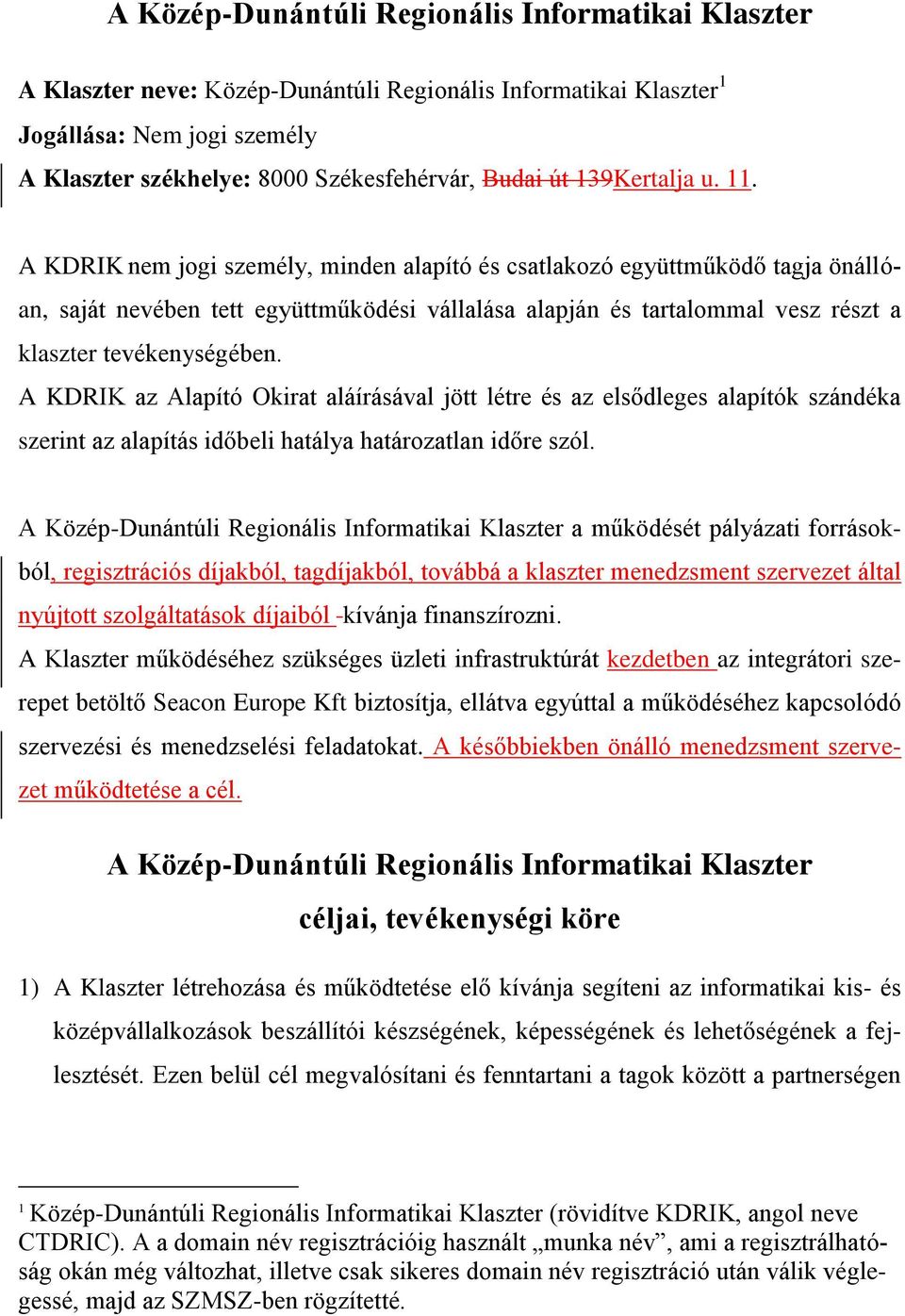 A KDRIK nem jogi személy, minden alapító és csatlakozó együttműködő tagja önállóan, saját nevében tett együttműködési vállalása alapján és tartalommal vesz részt a klaszter tevékenységében.