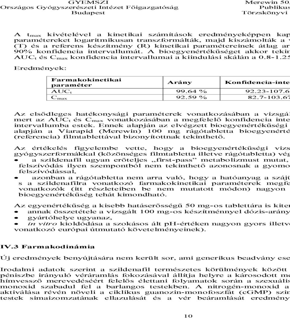 25 Eredmények: Farmakokinetikai paraméter Arány Konfidencia-inter AUC t 99.64 % 92.23-107.63 C max 92.59 % 82.7-103.