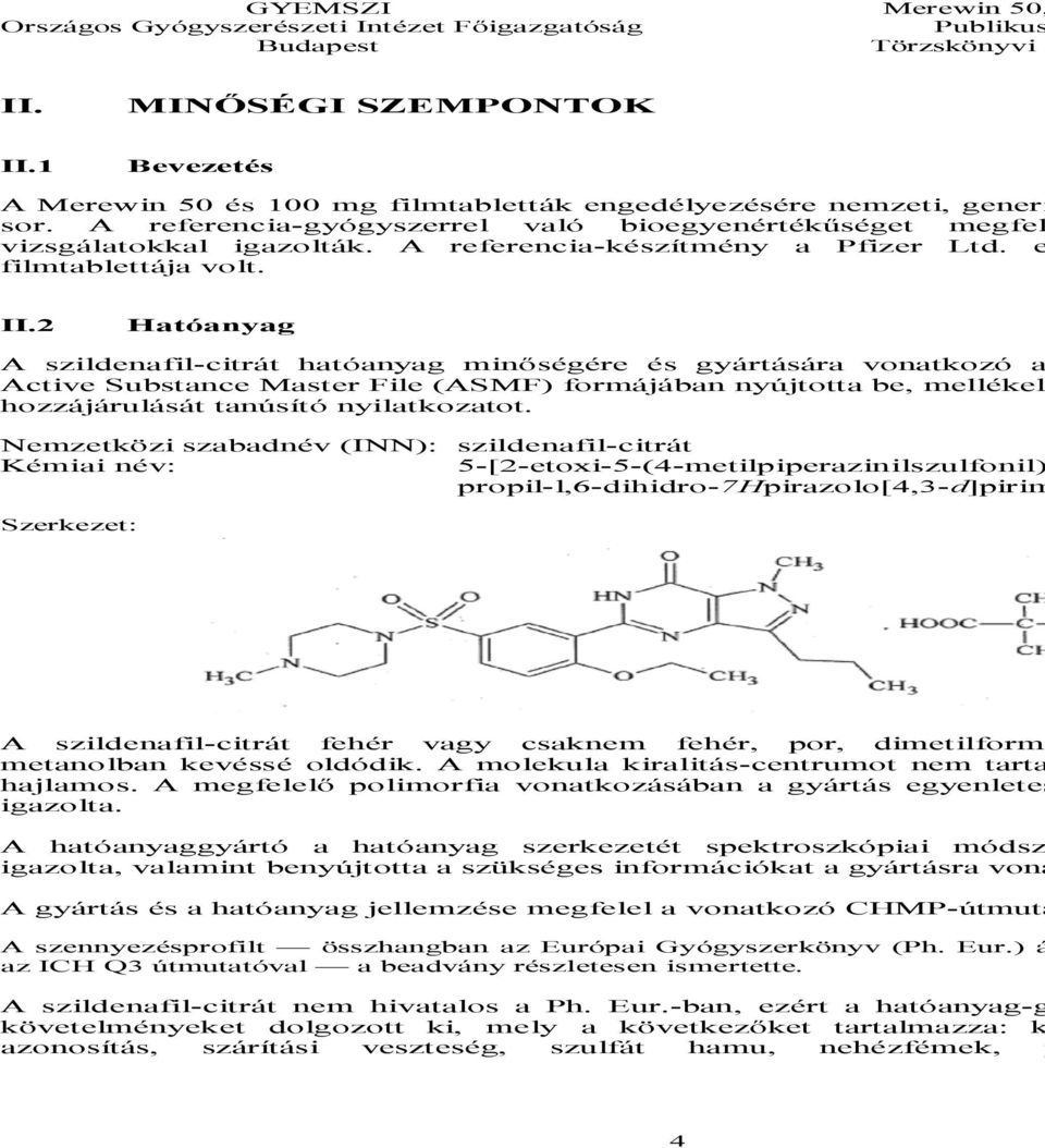 2 Hatóanyag A szildenafil-citrát hatóanyag minőségére és gyártására vonatkozó a Active Substance Master File (ASMF) formájában nyújtotta be, mellékel hozzájárulását tanúsító nyilatkozatot.