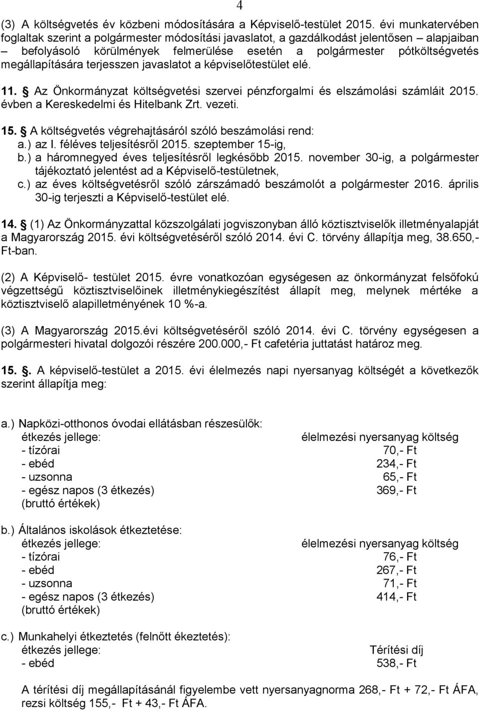 megállapítására terjesszen javaslatot a képviselőtestület elé. 11. Az Önkormányzat költségvetési szervei pénzforgalmi és elszámolási számláit 2015. évben a Kereskedelmi és Hitelbank Zrt. vezeti. 15.