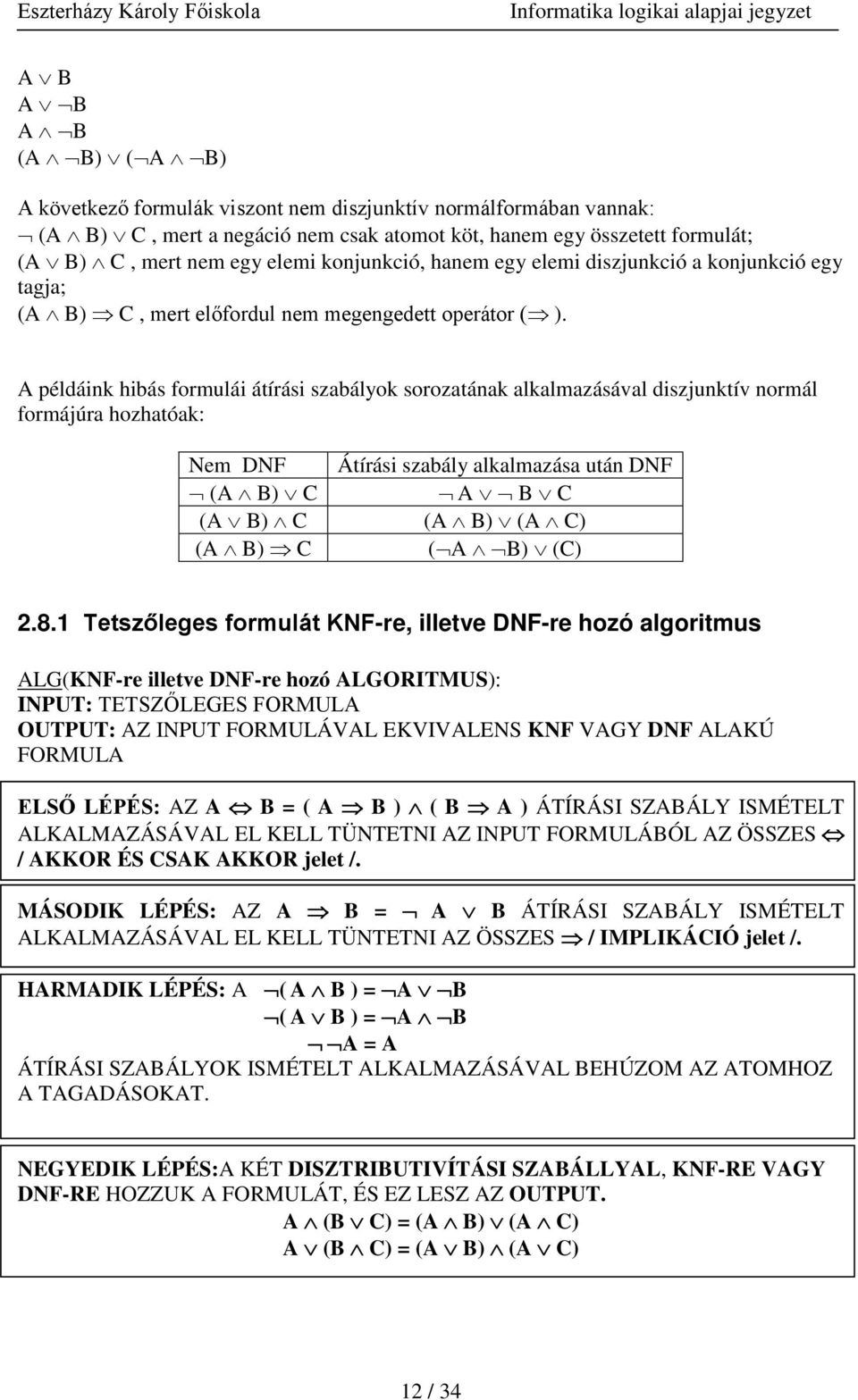 A példáink hibás formulái átírási szabályok sorozatának alkalmazásával diszjunktív normál formájúra hozhatóak: Nem DNF Átírási szabály alkalmazása után DNF (A B) C A B C (A B) C (A B) (A C) (A B) C (