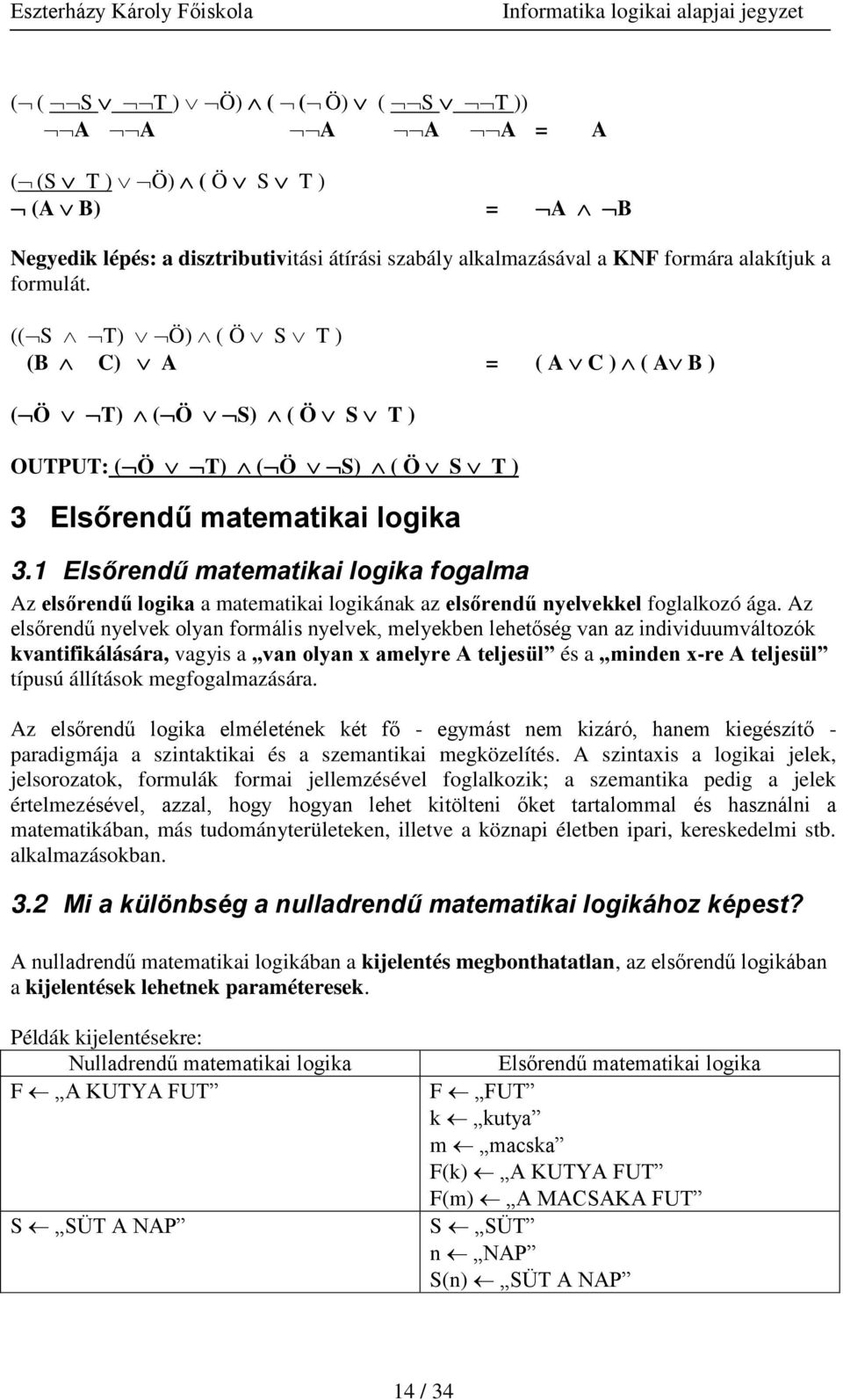 1 Elsőrendű matematikai logika fogalma Az elsőrendű logika a matematikai logikának az elsőrendű nyelvekkel foglalkozó ága.