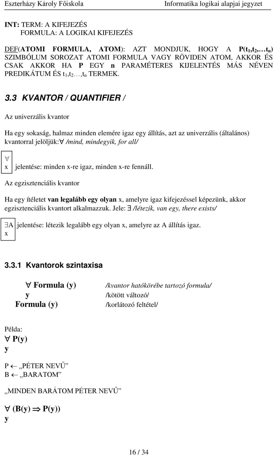 3 KVANTOR / QUANTIFIER / Az univerzális kvantor Ha egy sokaság, halmaz minden elemére igaz egy állítás, azt az univerzális (általános) kvantorral jelöljük: /mind, mindegyik, for all/ jelentése: