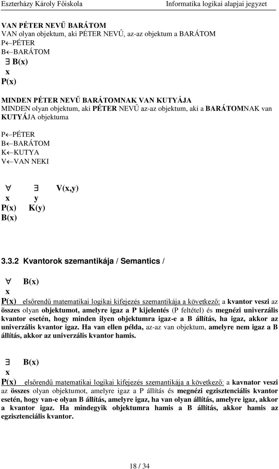 3.2 Kvantorok szemantikája / Semantics / B() P() elsőrendű matematikai logikai kifejezés szemantikája a következő: a kvantor veszi az összes olyan objektumot, amelyre igaz a P kijelentés (P feltétel)