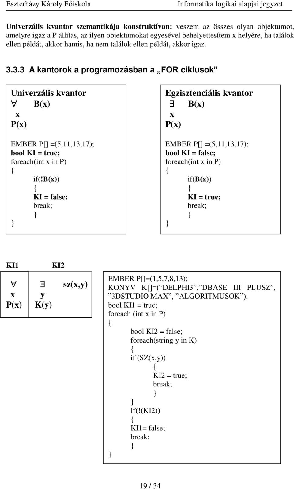 b()) { KI = false; break; } } Egzisztenciális kvantor B() P() EMBER P[] =(5,11,13,17); bool KI = false; foreach(int in P) { if(b()) { KI = true; break; } } KI1 KI2 sz(,y) y P() K(y) EMBER