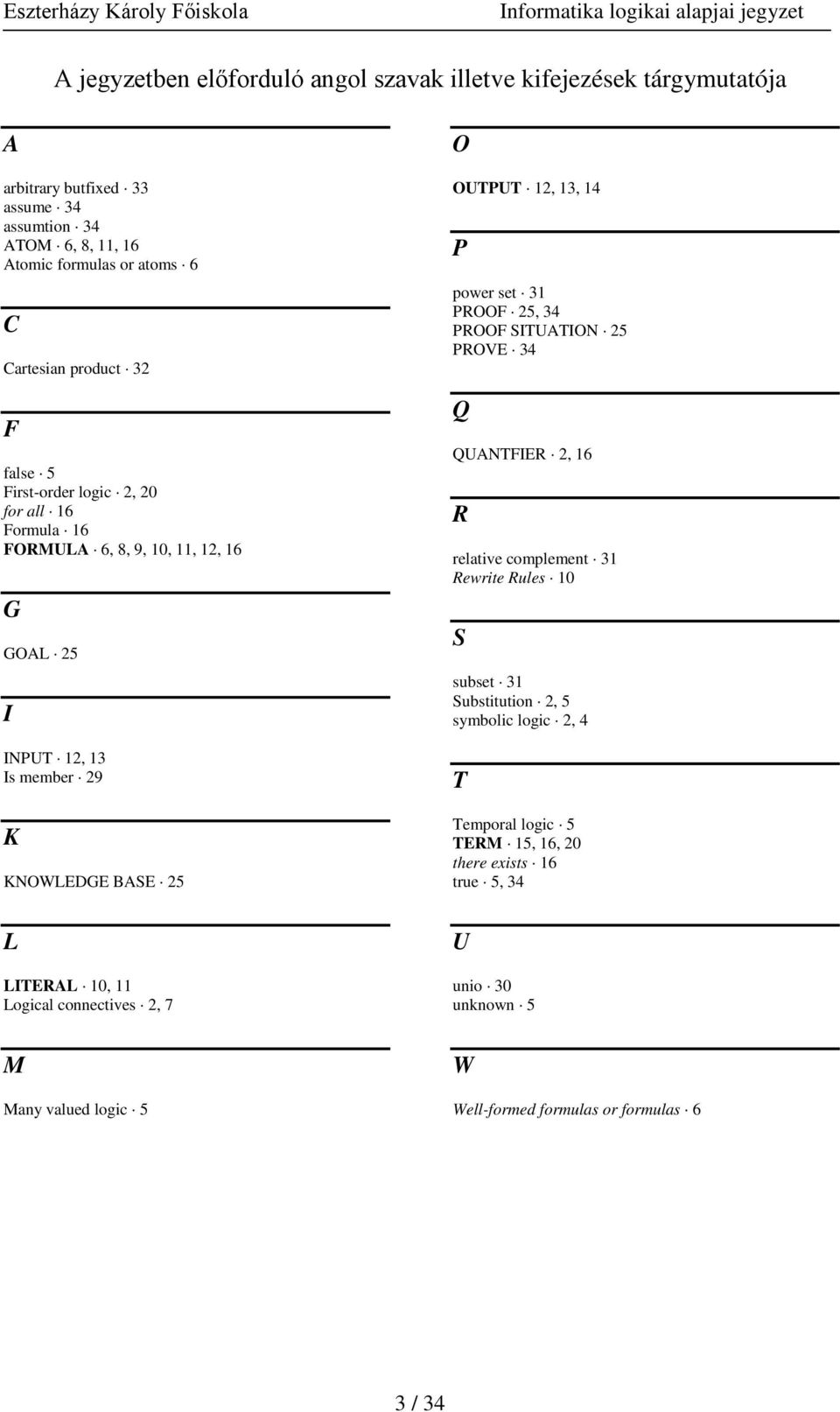 Logical connectives 2, 7 O OUTPUT 12, 13, 14 P power set 31 PROOF 25, 34 PROOF SITUATION 25 PROVE 34 Q QUANTFIER 2, 16 R relative complement 31 Rewrite Rules 10 S subset 31