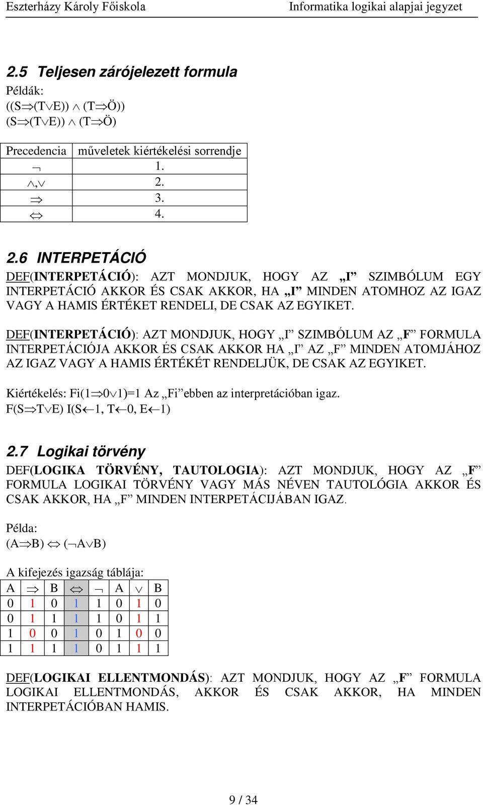 DEF(INTERPETÁCIÓ): AZT MONDJUK, HOGY I SZIMBÓLUM AZ F FORMULA INTERPETÁCIÓJA AKKOR ÉS CSAK AKKOR HA I AZ F MINDEN ATOMJÁHOZ AZ IGAZ VAGY A HAMIS ÉRTÉKÉT RENDELJÜK, DE CSAK AZ EGYIKET.