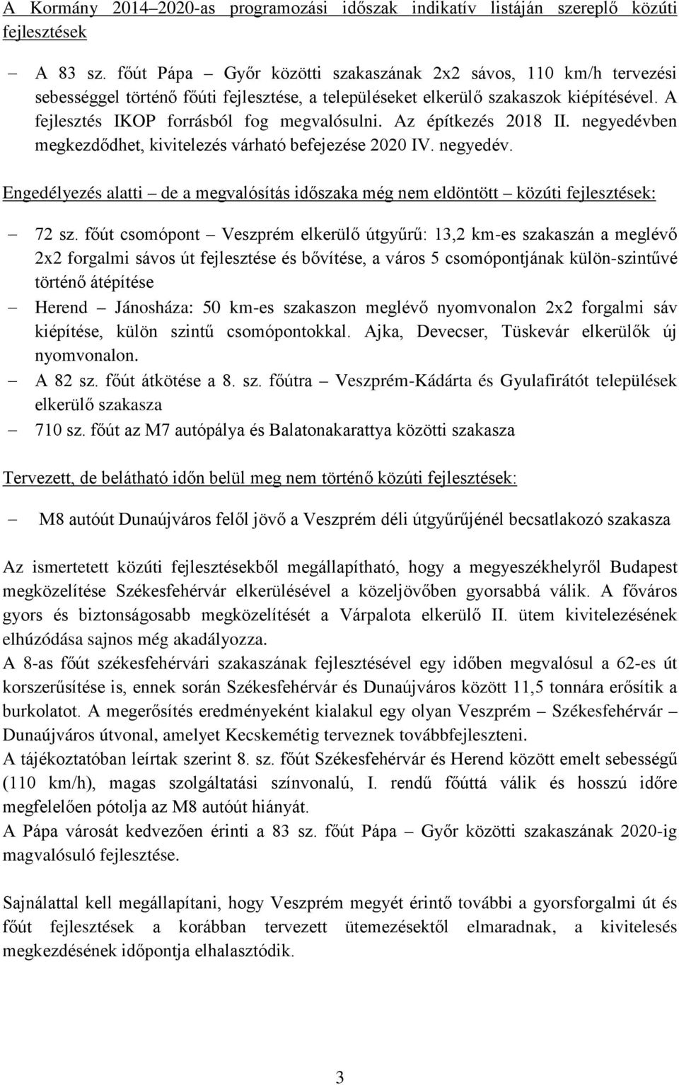 Az építkezés 2018 II. negyedévben megkezdődhet, kivitelezés várható befejezése 2020 IV. negyedév. Engedélyezés alatti de a megvalósítás időszaka még nem eldöntött közúti fejlesztések: 72 sz.