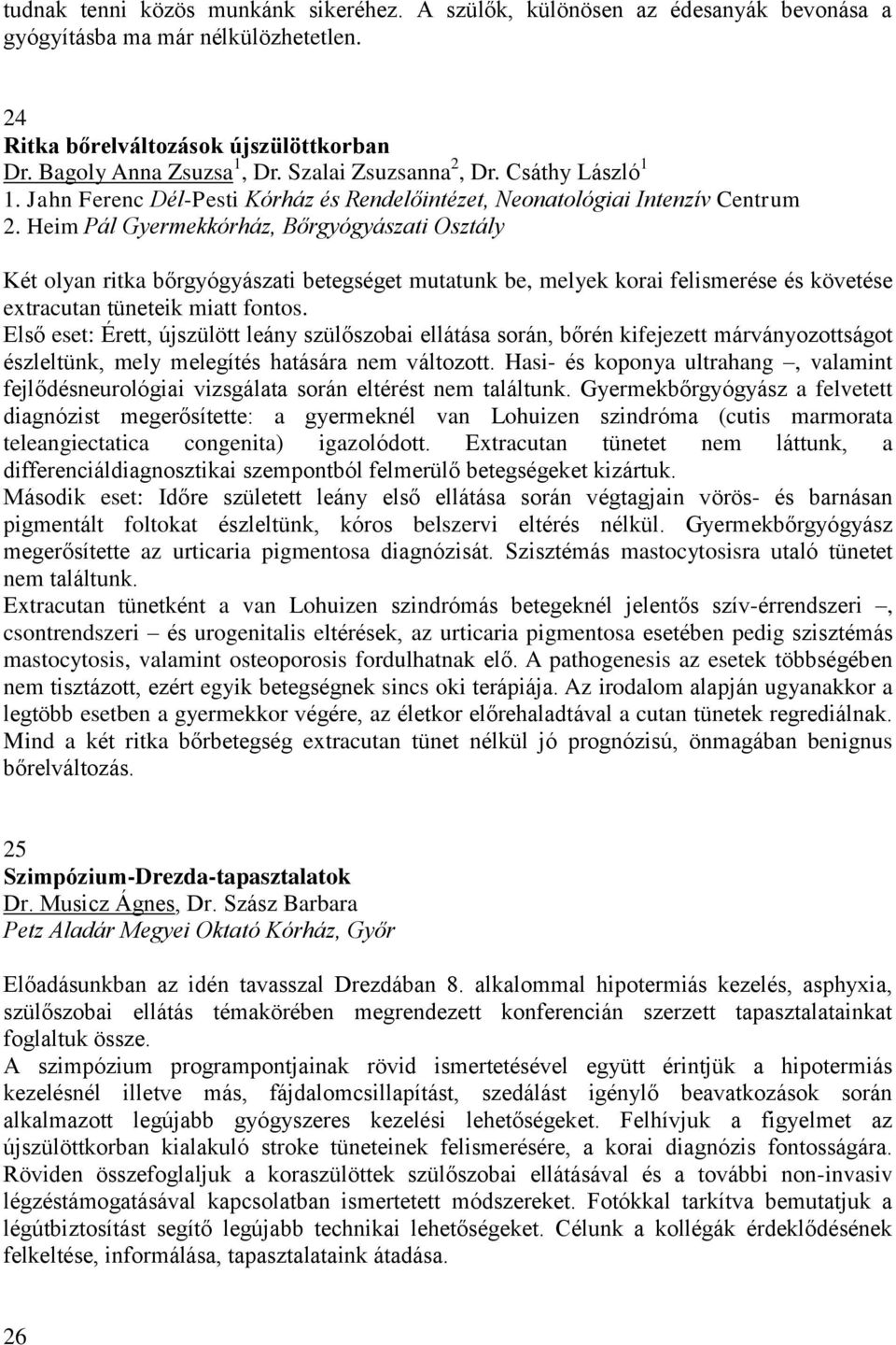 Heim Pál Gyermekkórház, Bőrgyógyászati Osztály Két olyan ritka bőrgyógyászati betegséget mutatunk be, melyek korai felismerése és követése extracutan tüneteik miatt fontos.