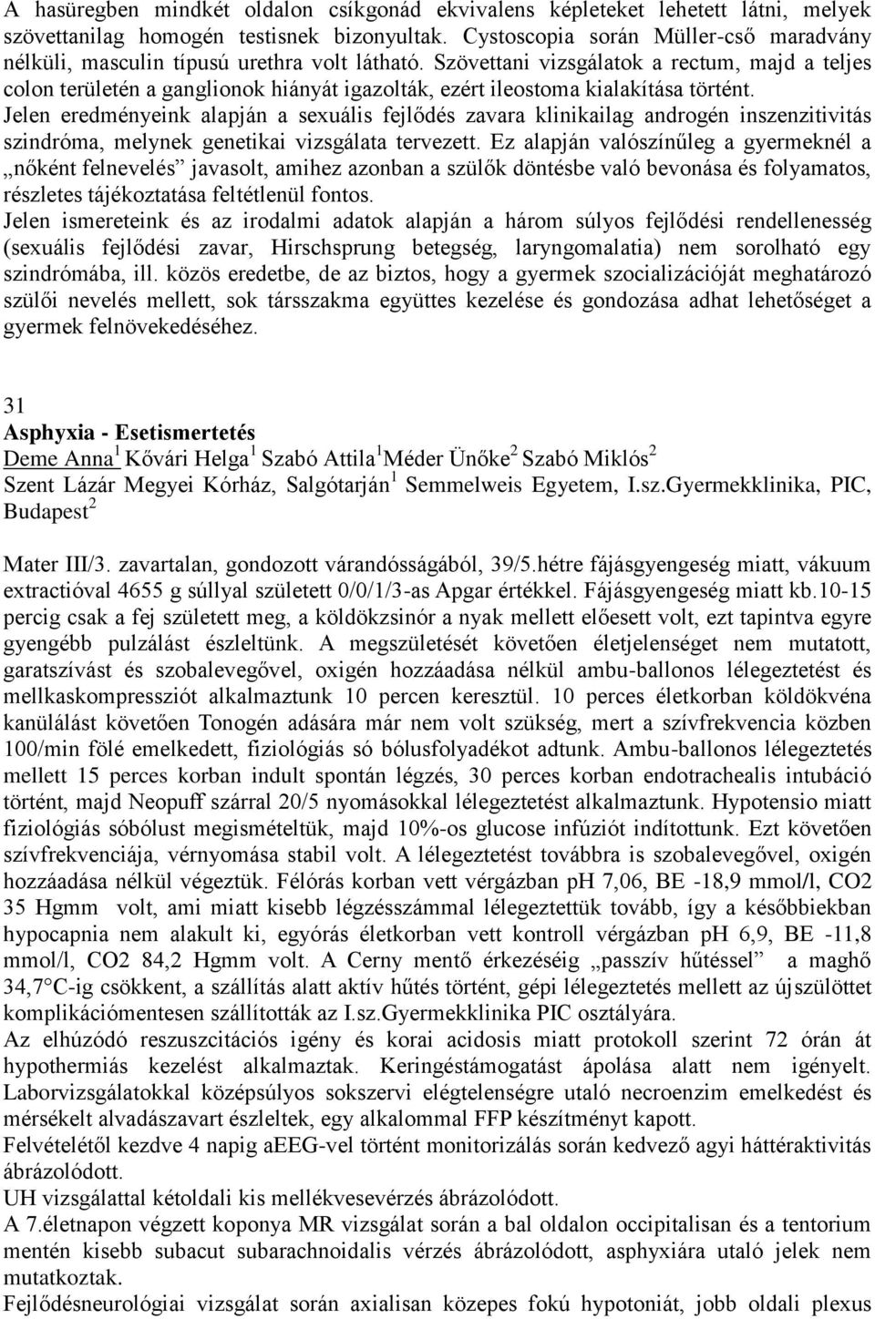 Szövettani vizsgálatok a rectum, majd a teljes colon területén a ganglionok hiányát igazolták, ezért ileostoma kialakítása történt.