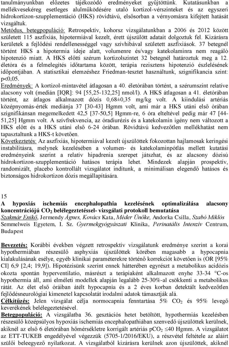 vizsgáltuk. Metódus, betegpopuláció: Retrospektív, kohorsz vizsgálatunkban a 2006 és 2012 között született 115 aszfixiás, hipotermiával kezelt, érett újszülött adatait dolgoztuk fel.