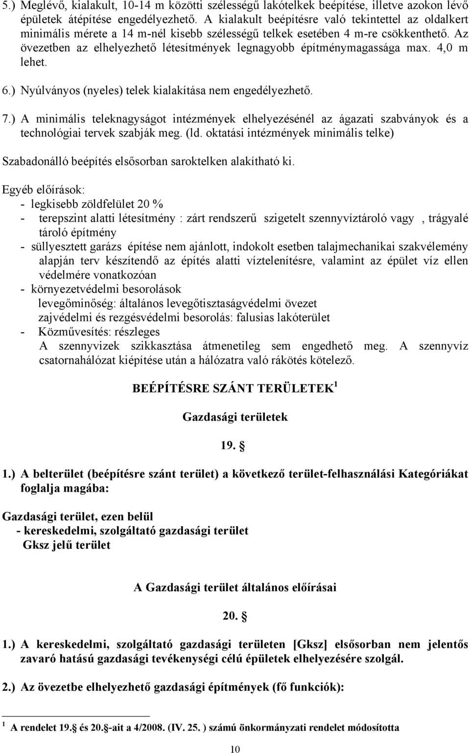 Az övezetben az elhelyezhető létesítmények legnagyobb építménymagassága max. 4,0 m lehet. 6.) Nyúlványos (nyeles) telek kialakítása nem engedélyezhető. 7.